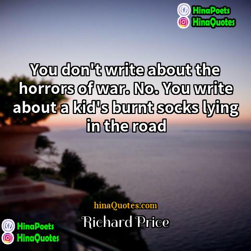 Richard Price Quotes | You don't write about the horrors of